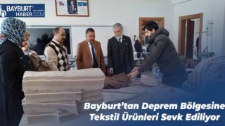 Bayburt’tan Deprem Bölgesine Tekstil Ürünleri Sevk Ediliyor