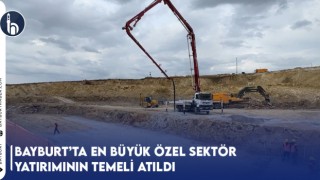 Bayburt’ta En Büyük Özel Sektör Yatırımının Temeli Atıldı