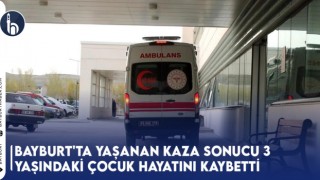 Bayburt'ta Yaşanan Kaza Sonucu 3 Yaşındaki Çocuk Hayatını Kaybetti