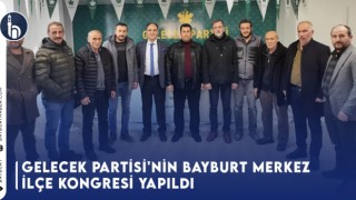 Gelecek Partisi'nin Bayburt Merkez İlçe Kongresi Yapıldı