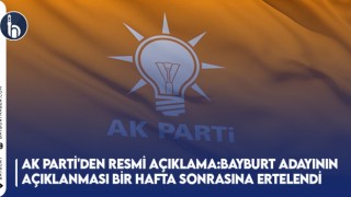 AK Parti'den Resmi Açıklama: Bayburt Adayının Açıklanması Bir Hafta Sonrasına Ertelendi