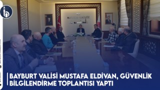 Bayburt Valisi Mustafa Eldivan, Güvenlik Bilgilendirme Toplantısı Yaptı