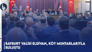 Bayburt Valisi Eldivan, Köy Muhtarlarıyla Buluştu