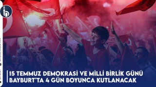 15 Temmuz Demokrasi ve Milli Birlik Günü Bayburt'ta 4 Gün Boyunca Kutlanacak