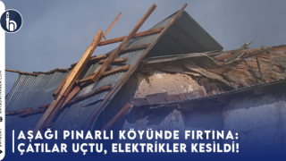 Aşağı Pınarlı'da Korkutan Fırtına: Çatılar Uçtu, Elektrikler Kesildi!