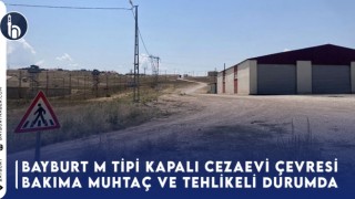 Bayburt M Tipi Kapalı Cezaevi Çevresi Bakıma Muhtaç ve Tehlikeli Durumda!