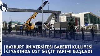 Bayburt Üniversitesi Baberti Külliyesi Civarında Üst Geçit Yapımı Başladı