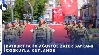 Bayburt'ta 30 Ağustos Zafer Bayramı Coşkuyla Kutlandı!