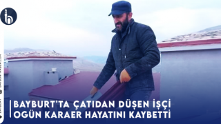 Bayburt'ta Çatıdan Düşen İşçi Ogün Karaer Hayatını Kaybetti