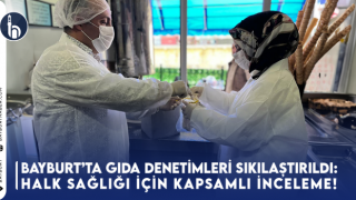 Bayburt’ta Gıda Denetimleri Sıkılaştırıldı: Halk Sağlığı İçin Kapsamlı İnceleme!