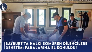 Bayburt'ta Halkı Sömüren Dilencilere Denetim: Paralarına El Konuldu