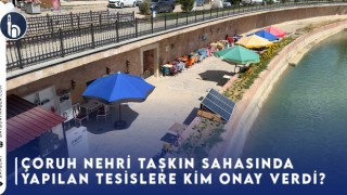 Çoruh Nehri Taşkın Sahasında Yapılan Tesislere Kim Onay Verdi?