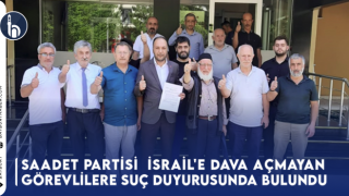 Saadet Partisi'nden İsrail'e Dava Açmayan Görevlilere Suç Duyurusu