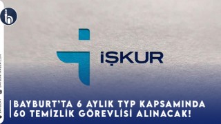 Bayburt'ta 6 Aylık TYP Kapsamında 60 Temizlik Görevlisi Alınacak!