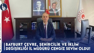 Bayburt Çevre, Şehircilik Ve İklim Değişikliği İl Müdürü Cengiz Sevim Oldu!