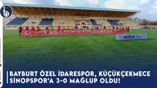 Bayburt Özel İdarespor, Küçükçekmece Sinopspor’a 3-0 Mağlup Oldu!