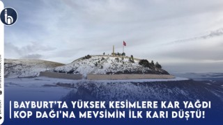 Bayburt'ta Yüksek Kesimlere Kar Yağdı, Kop Dağına Mevsimin İlk Karı Düştü!