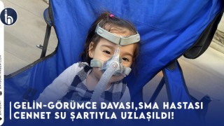 Gelin-Görümce Davası,Sma Hastası Cennet Su Şartıyla Uzlaşıldı!