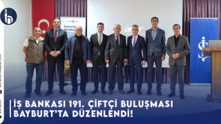 İş Bankası 191. Çiftçi Buluşması Bayburt'ta Düzenlendi!