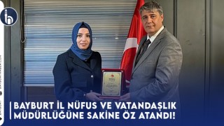 Bayburt İl Nüfus ve Vatandaşlık Müdürlüğüne Sakine Öz Atandı!