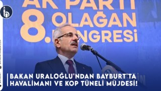 Bakan Uraloğlu'ndan Bayburt'ta Havalimanı ve Kop Tüneli Müjdesi!