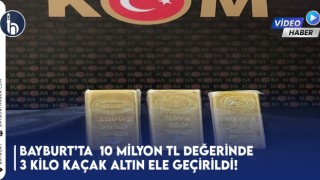 Bayburt’ta 10 Milyon TL Değerinde 3 Kilo Kaçak Altın Ele Geçirildi!