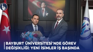 Bayburt Üniversitesi’nde Görev Değişikliği: Yeni İsimler İş Başında