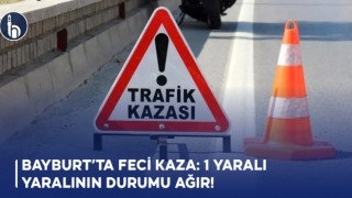 Bayburt’ta Feci Kaza: 1 Yaralı, Yaralının Durumu Ağır!