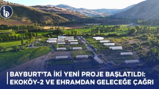 "Bayburt'ta İki Yeni Proje Başlatıldı: Ekoköy-2 ve Ehramdan Geleceğe Çağrı"