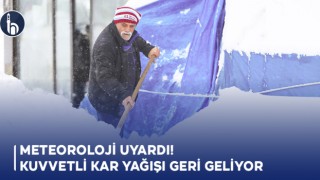 Meteoroloji uyardı! Kuvvetli Kar Yağışı geri Geliyor