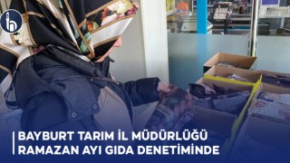 Bayburt Tarım İl Müdürlüğü Ramazan Ayı Gıda Denetiminde