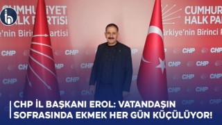 Chp İl Başkanı Erol: Vatandaşın Sofrasında Ekmek Her Gün Küçülüyor!