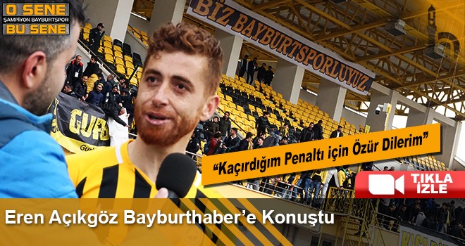 Eren Açıkgöz Bayburthaber'e Konuştu