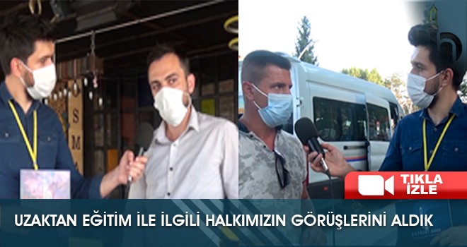 Uzaktan Eğitim ile İlgili Halkımızın Görüşlerini Aldık