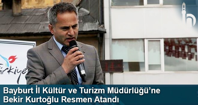 Bayburt İl Kültür Ve Turizm Müdürlüğü’ne Bekir Kurtoğlu Atandı