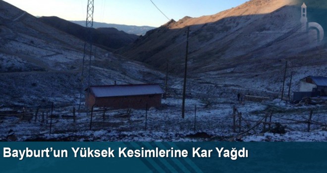 Bayburt’un Yüksek Kesimlerine Kar Yağdı