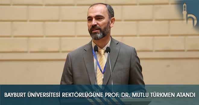 Bayburt Üniversitesi Rektörlüğüne Prof. Dr. Mutlu Türkmen Atandı