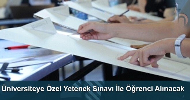 Üniversiteye Özel Yetenek Sınavı İle Öğrenci Alınacak