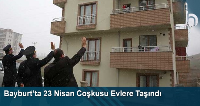 Bayburt’ta 23 Nisan Coşkusu Evlere Taşındı