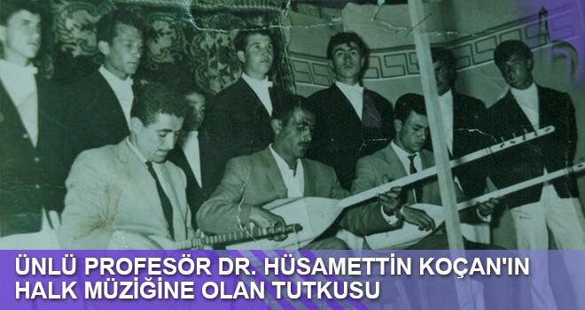 Ünlü Profesör DR. Hüsamettin Koçan'ın Halk Müziğine Olan Tutkusu