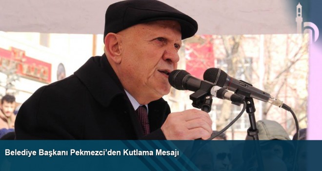 Belediye Başkanı Pekmezci’den Kutlama Mesajı