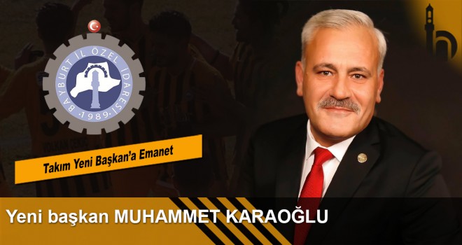 Bayburt Özel İdare Spor’un Yeni Başkanı Muhammet Karaoğlu