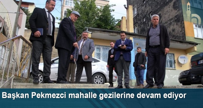 Başkan Pekmezci mahalle gezilerine devam ediyor