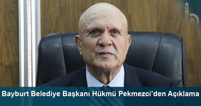 Bayburt Belediye Başkanı Hükmü Pekmezci’den Açıklama