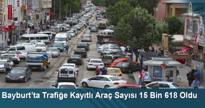 Bayburt’ta trafiğe kayıtlı araç sayısı 15 bin 618 oldu