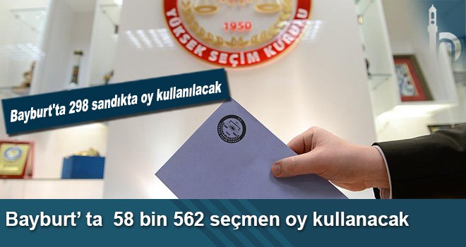 Bayburt'ta 298 Sandıkta 58 Bin 562 Seçmen Oy Kullanacak