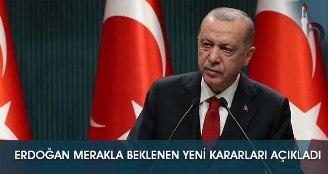 Erdoğan Merakla Beklenen Yeni Kararları Açıkladı