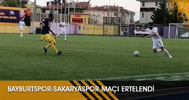 Bayburtspor-Sakaryaspor Maçı Ertelendi