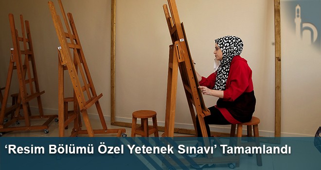 ‘Resim Bölümü Özel Yetenek Sınavı’ Tamamlandı