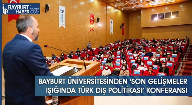 Bayburt Üniversitesinden ‘Son Gelişmeler Işığında Türk Dış Politikası’ Konferansı